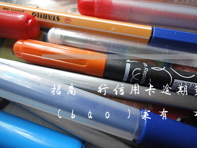 招商銀行信用卡逾期多久會(huì)被報(bào)案(有沒有投訴招行信用卡疫情期間逾期成功的)