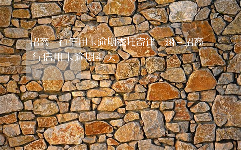 招商銀行信用卡逾期委托寄律師涵-招商銀行信用卡逾期4天