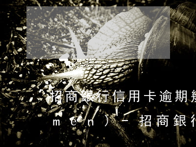 招商銀行信用卡逾期幾個(gè)月上門(mén)-招商銀行信用卡逾期幾個(gè)月上門(mén)催收