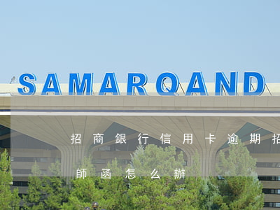 招商銀行 信用卡 逾期（招商銀行信用卡逾期律師函怎么辦）
