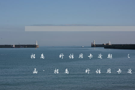招商銀行信用卡逾期會(huì)收到律師函-招商銀行信用卡逾期會(huì)收到律師函嗎