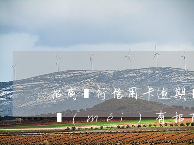 招商銀行信用卡逾期會(huì)訴訟么(有沒(méi)有招商銀行信用卡逾期的)
