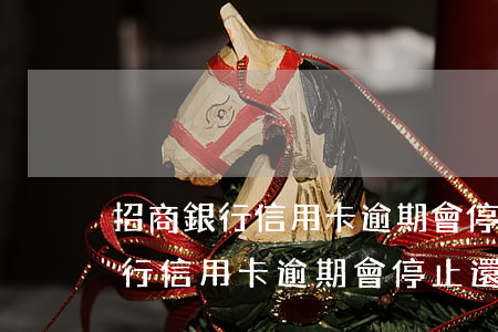 招商銀行信用卡逾期會停止還款嗎-招商銀行信用卡逾期會停止還款嗎知乎