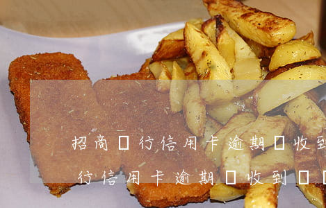 招商銀行信用卡逾期會收到賬單嗎-招商銀行信用卡逾期會收到賬單嗎短信
