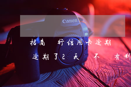 招商銀行信用卡逾期會這么樣(招商銀行信用逾期了2天會不會有影響?)