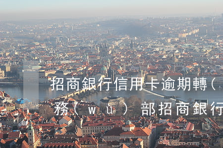 招商銀行信用卡逾期轉(zhuǎn)到法務(wù)部(招商銀行信用卡逾期轉(zhuǎn)到法務(wù)部)