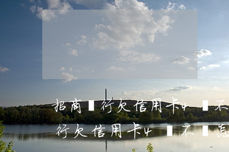 招商銀行欠信用卡4萬不還怎么辦-招商銀行欠信用卡4萬不還怎么辦呢