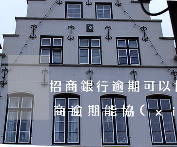 招商銀行逾期可以協(xié)商還款嗎(招商逾期能協(xié)商還款嗎)