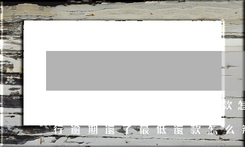 招商銀行逾期還了最低還款怎么辦-招商銀行逾期還了最低還款怎么辦啊