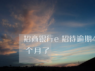 招商银行e招待逾期4天(招商e招待逾期三个月了)