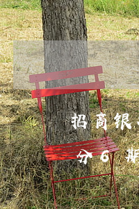 招商银行三千分期免息(招商信用卡3000分6期手续费多少钱)