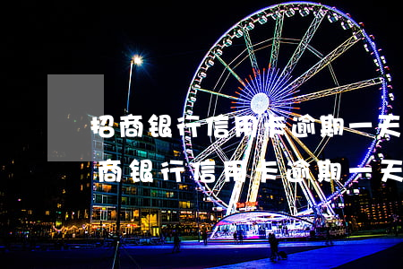 招商银行信用卡逾期一天可以还最低吗-招商银行信用卡 逾期一天