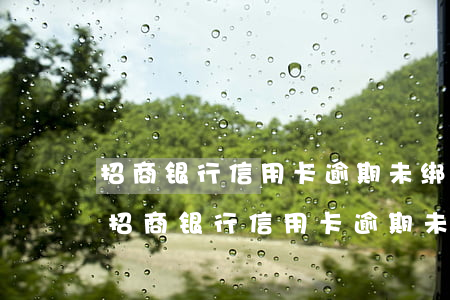 招商银行信用卡逾期未绑定工资卡会怎么样（招商银行信用卡逾期未绑定工资卡）