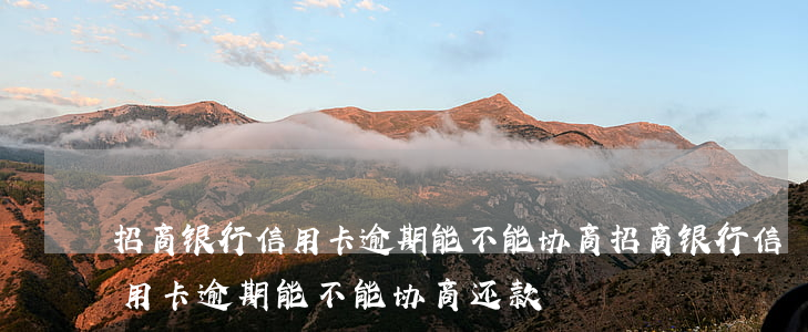 招商银行信用卡逾期能不能协商(招商银行信用卡逾期能不能协商还款)
