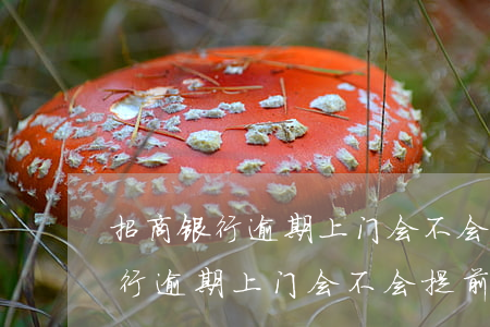 招商银行逾期上门会不会提前通知-招商银行逾期上门会不会提前通知家人
