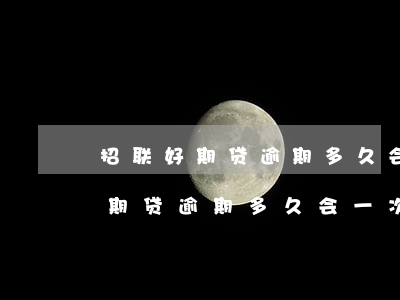 招联好期贷逾期多久会一次性还清-招联好期贷逾期多久会一次性还清