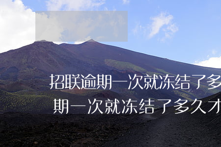 招联逾期一次就冻结了多久才能借-招联逾期一次就冻结了多久才能借钱
