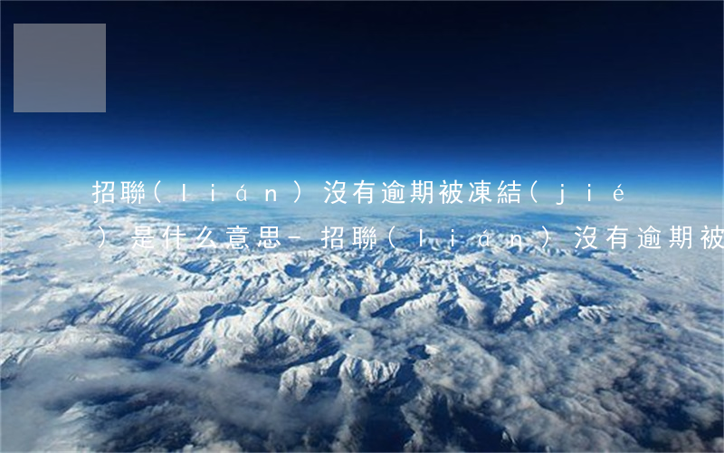 招聯(lián)沒有逾期被凍結(jié)是什么意思-招聯(lián)沒有逾期被凍結(jié)是什么意思