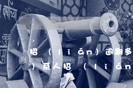 招聯(lián)逾期多久打聯(lián)系人 招聯(lián)逾期多久打聯(lián)系人