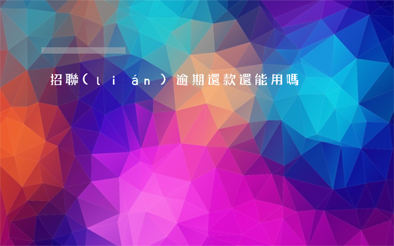 招聯(lián)逾期還款還能用嗎
