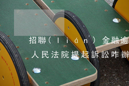 招聯(lián)金融逾期一年多了說要向人民法院提起訴訟咋辦（招聯(lián)金融逾期多久起訴）