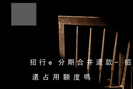 招行e分期合并還款-招行e分期合并還款還占用額度嗎