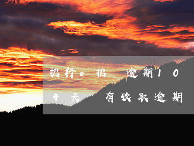 招行e招貸逾期10萬(招商銀行e招貸逾期4天沒有收取逾期費(fèi)用)
