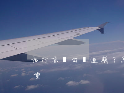 招行京東白條逾期了怎么辦(京東白條逾期嚴重)