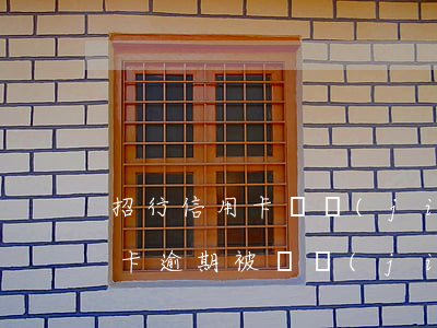 招行信用卡凍結(jié)后逾期(招行信用卡逾期被凍結(jié)有成功解凍的嗎)