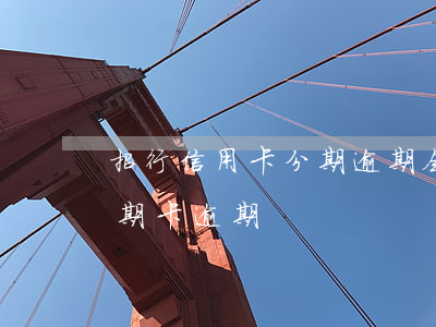 招行信用卡分期逾期会上小黑屋么-招商分期卡逾期