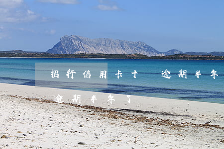 招行信用卡十萬逾期半年了(招行信用卡十萬逾期半年了)