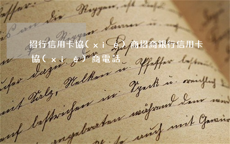 招行信用卡協(xié)商(招商銀行信用卡協(xié)商電話)