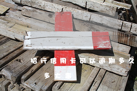 招行信用卡可以逾期多久沒事(招行逾期一周沒多大事)