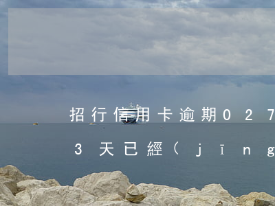 招行信用卡逾期027催收(招商銀行逾期13天,已經(jīng)打了二次催收電話了)