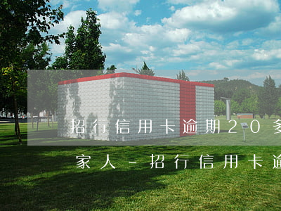 招行信用卡逾期20多天聯(lián)系家人-招行信用卡逾期20多天聯(lián)系家人有影響嗎
