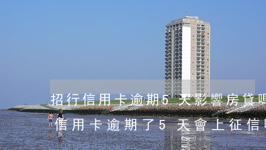 招行信用卡逾期5天影響房貸嗎(招商銀行的信用卡逾期了5天會上征信嗎)