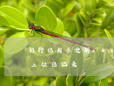 招行信用卡逾期abs(招行信用卡逾期多久上征信记录)