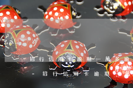 招行信用卡逾期一萬多逾期一個(gè)月-招行信用卡逾期一萬多逾期一個(gè)月利息多少