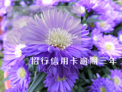 招行信用卡逾期三年了(招商銀行信用卡逾期)