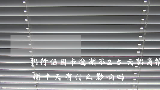 招行信用卡逾期不25天(招商银行信用卡逾期十天有什么影响吗)