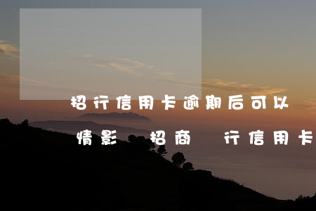 招行信用卡逾期后可以復(fù)卡嗎 受疫情影響招商銀行信用卡可以延期還款嗎