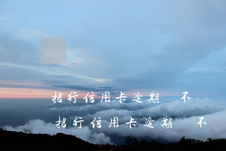 招行信用卡逾期會不會從儲蓄卡直接扣款-招行信用卡逾期會不會從儲蓄卡直接扣款呢