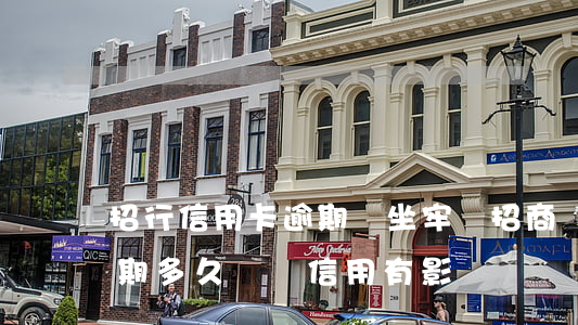 招行信用卡逾期會坐牢嗎(招商銀行信用卡逾期多久會對信用有影響)