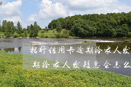 招行信用卡逾期给家人发短息 招行信用卡逾期给家人发短息会怎么样