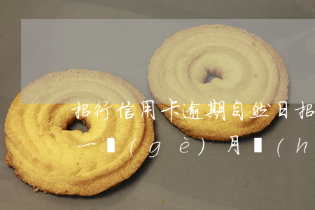 招行信用卡逾期自然日(招商銀行信用卡逾期一個(gè)月會(huì)怎樣后果)