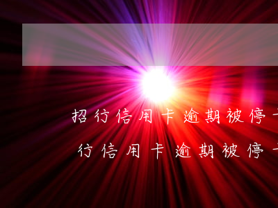 招行信用卡逾期被停卡还清了还能使用-招行信用卡逾期被停卡还清了还能使用吗