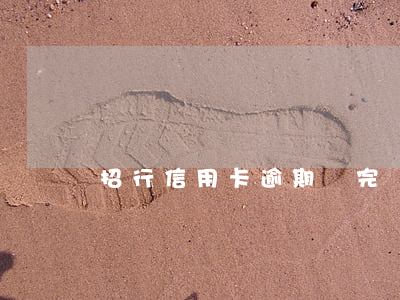 招行信用卡逾期還完嗎(招行信用卡 逾期)