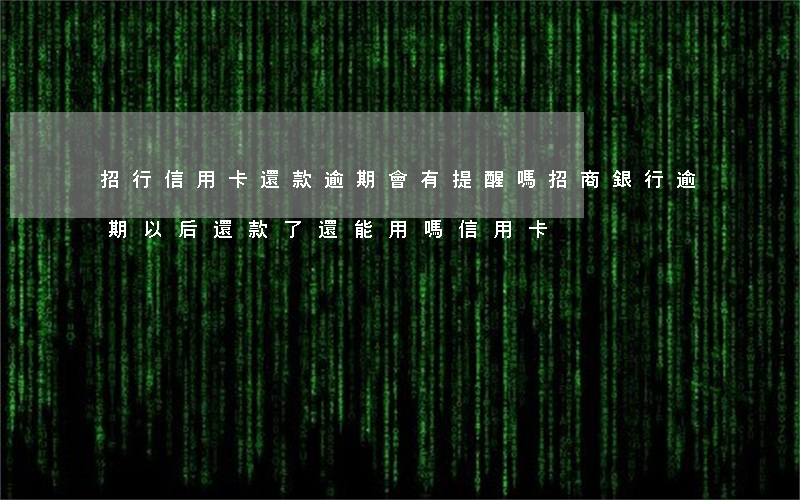 招行信用卡還款逾期會有提醒嗎(招商銀行逾期以后還款了還能用嗎信用卡)