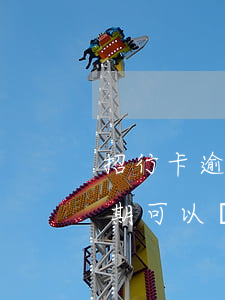 招行卡逾期協(xié)商還款(招行貸款逾期可以協(xié)商嗎)