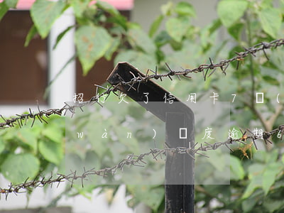 招行欠了信用卡7萬(wàn)(招商七萬(wàn)額度逾期6個(gè)月)